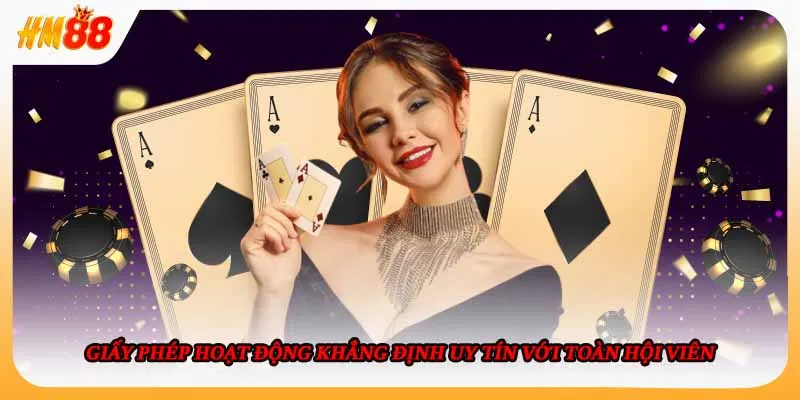 Giấy phép hoạt động khẳng định uy tín với toàn hội viên