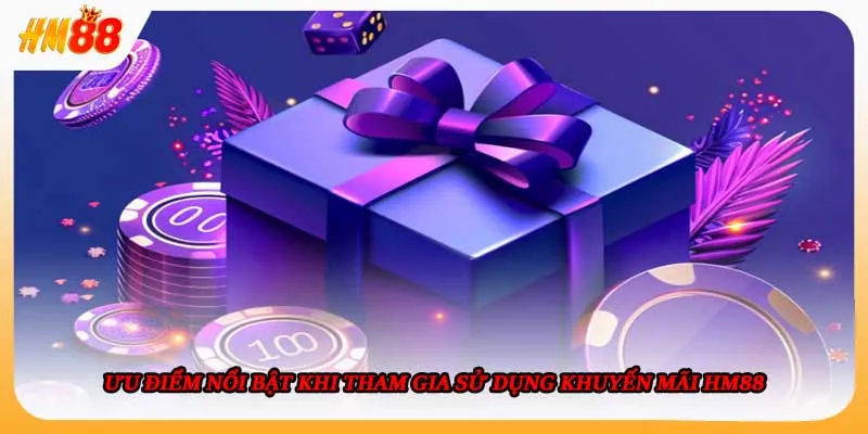 Ưu điểm nổi bật khi tham gia sử dụng khuyến mãi HM88